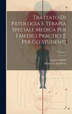 Trattato Di Patologia E Terapia Speciale Medica Per I Medici Practici E Per Gli Studenti; Volume 1 - Eichhorst, Hermann; Murri, Augusto