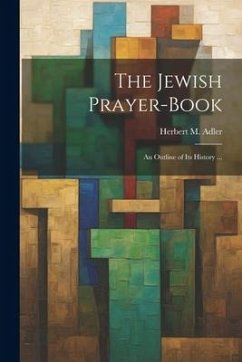 The Jewish Prayer-book: An Outline of Its History ...