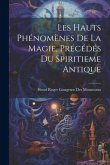 Les Hauts Phénomènes De La Magie, Précédés Du Spiritieme Antique