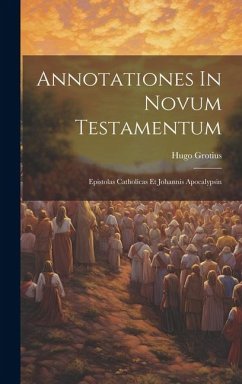 Annotationes In Novum Testamentum: Epistolas Catholicas Et Johannis Apocalypsin - Grotius, Hugo