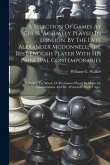 A Selection Of Games At Chess, Actually Played In London, By The Late Alexander Mcdonnell, The Best English Player With His Principal Contemporaries: