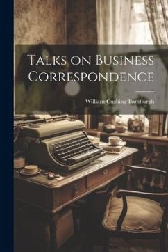 Talks on Business Correspondence - Bamburgh, William Cushing