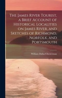 The James River Tourist, a Brief Account of Historical Localities on James River, and Sketches of Richmond, Norfolk, and Portsmouth - Chesterman, William Dallas