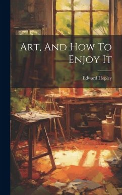 Art, And How To Enjoy It - Hopley, Edward