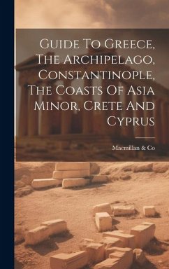 Guide To Greece, The Archipelago, Constantinople, The Coasts Of Asia Minor, Crete And Cyprus - Co, MacMillan &.