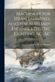 Machinery for Steam Launches, Also for Auxiliary Engines, Electric Lighting, &c., &c