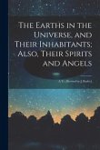 The Earths in the Universe, and Their Inhabitants; Also, Their Spirits and Angels: A Tr. [Revised by J. Bayley]