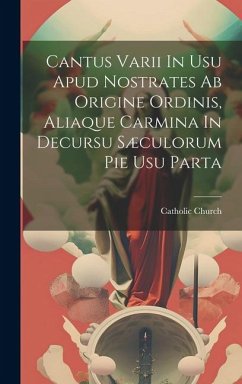 Cantus Varii In Usu Apud Nostrates Ab Origine Ordinis, Aliaque Carmina In Decursu Sæculorum Pie Usu Parta - Church, Catholic