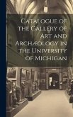 Catalogue of the Gallery of Art and Archæology in the University of Michigan