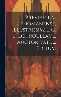 Breviarium Cenomanense, Illustrissimi ... C. L. De Froullay ... Auctoritate ... Editum - Anonymous