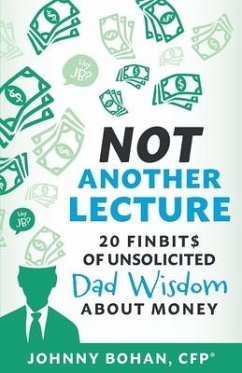 Not Another Lecture: 20 Finbit$ of Unsolicited Dad Wisdom About Money - Bohan, Johnny