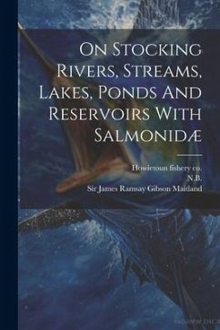 On Stocking Rivers, Streams, Lakes, Ponds And Reservoirs With Salmonidæ - Stirling