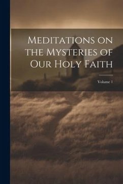 Meditations on the Mysteries of our Holy Faith; Volume 1 - Anonymous