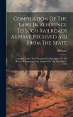Compilation Of The Laws In Reference To Such Railroads As Have Received Aid From The State: Compiled Under The Provisions Of A Resolution Of The House