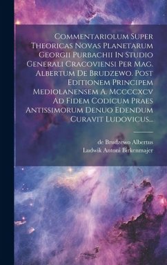 Commentariolum Super Theoricas Novas Planetarum Georgii Purbachii In Studio Generali Cracoviensi Per Mag. Albertum De Brudzewo. Post Editionem Princip - Albertus, De Brudzewo