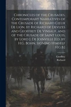 Chronicles of the Crusades, Contemporary Narratives of the Crusade of Richard Coeur De Lion, by Richard of Devizes and Geoffrey De Vinsauf, and of the - Richard; Geoffrey