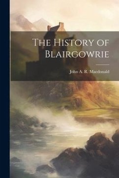 The History of Blairgowrie - Macdonald, John A. R.