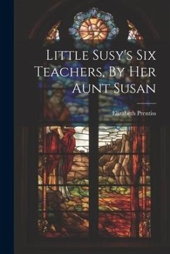 Little Susy's Six Teachers, By Her Aunt Susan - Prentiss, Elizabeth