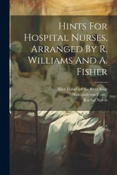 Hints For Hospital Nurses, Arranged By R. Williams And A. Fisher - Norris, Rachel; Newcastle-On-Tyne ).