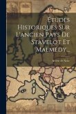 Études Historiques Sur L'ancien Pays De Stavelot Et Malmédy...