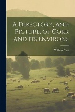 A Directory, and Picture, of Cork and Its Environs - West, William