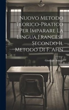 Nuovo Metodo Teorico-Pratico Per Imparare La Lingua Francese Secondo Il Metodo Di F. Ahn - Arnaud, Giuseppe