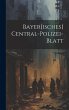 Bayer[isches] Central-polizei-blatt - Bild 1