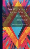 The Wisdom of Ralph Waldo Emerson: Being Extracts From His Prose and Verse