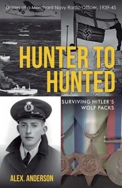 Hunter to Hunted - Surviving Hitler's Wolf Packs: Diaries of a Merchant Navy Radio Officer, 1939-45 - Anderson, Alex