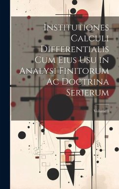 Institutiones Calculi Differentialis Cum Eius Usu in Analysi Finitorum Ac Doctrina Serierum; Volume 1 - Anonymous