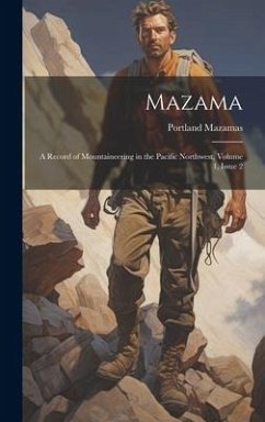 Mazama: A Record of Mountaineering in the Pacific Northwest, Volume 1, issue 2 - Mazamas, Portland