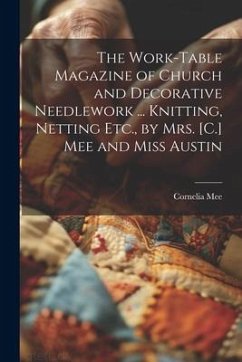 The Work-Table Magazine of Church and Decorative Needlework ... Knitting, Netting Etc., by Mrs. [C.] Mee and Miss Austin - Mee, Cornelia