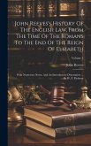 John Reeves's History Of The English Law, From The Time Of The Romans To The End Of The Reign Of Elizabeth: With Numerous Notes, And An Introductory D