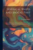 Spherical Waves and Shocks. Part I: A General Theory of the Propagation of Weak Shocks. Part II: The Kirkwood-Bethe Theory for the Propagation of Shoc