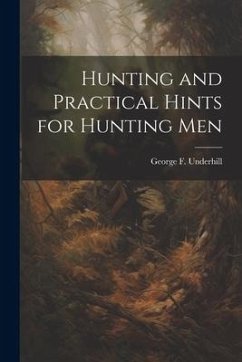 Hunting and Practical Hints for Hunting Men - Underhill, George F.