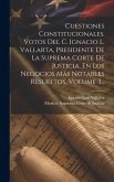 Cuestiones Constitucionales. Votos Del C. Ignacio L. Vallarta, Presidente De La Suprema Corte De Justicia, En Los Negocios Más Notables Resueltos, Vol
