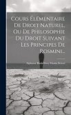 Cours Élémentaire De Droit Naturel, Ou De Philosophie Du Droit Suivant Les Principes De Rosmini...