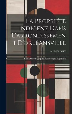 La Propriété Indigène Dans L'arrondissement D'orléansville: Essai De Monographie Économique Algérienne - Banse, L. Boyer