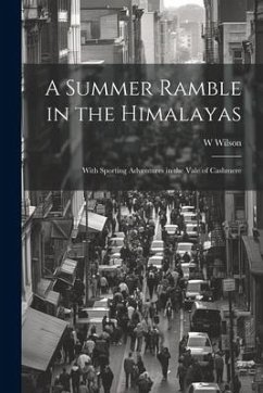 A Summer Ramble in the Himalayas; With Sporting Adventures in the Vale of Cashmere - Wilson, W.