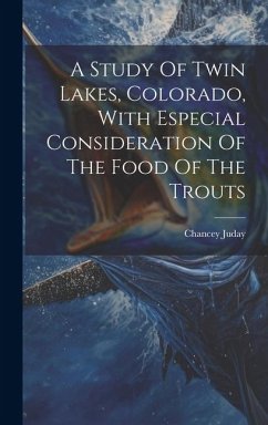 A Study Of Twin Lakes, Colorado, With Especial Consideration Of The Food Of The Trouts - Juday, Chancey