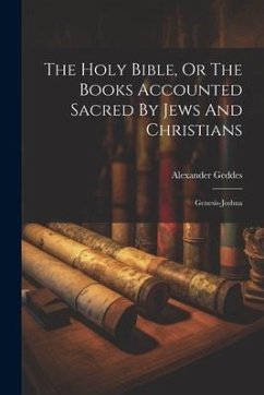 The Holy Bible, Or The Books Accounted Sacred By Jews And Christians: Genesis-joshua - Geddes, Alexander