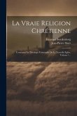 La Vraie Religion Chrétienne: Contenant La Théologie Universelle De La Nouvelle Eglise, Volume 1...