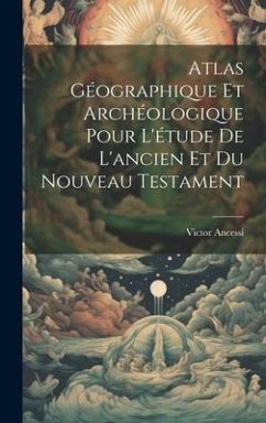 Atlas Géographique Et Archéologique Pour L'étude De L'ancien Et Du Nouveau Testament - Ancessi, Victor