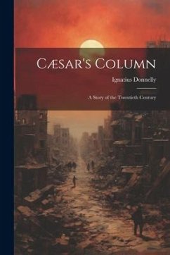 Cæsar's Column: A Story of the Twentieth Century - Donnelly, Ignatius