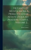 De Cantu Et Musica Sacra A Prima Ecclesiae Aetate Usque Ad Praesens Tempus, Volume 2...