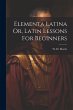 Elementa Latina Or, Latin Lessons For... - Bild 1