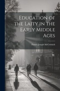 Education of the Laity in the Early Middle Ages - McCormick, Patrick Joseph