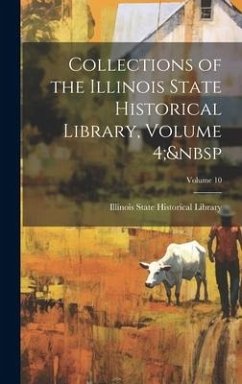Collections of the Illinois State Historical Library, Volume 4; Volume 10