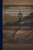 A Select Library of the Nicene and Post-Nicene Fathers of the Christian Church: St. Chrysostom: On the Priesthood; Ascetic Treatises; Select Homilies