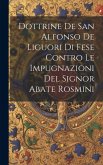 Dottrine De San Alfonso De Liguori Di Fese Contro Le Impugnazioni Del Signor Abate Rosmini
